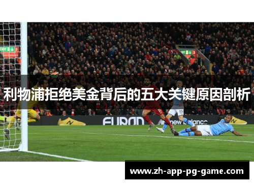 利物浦拒绝美金背后的五大关键原因剖析