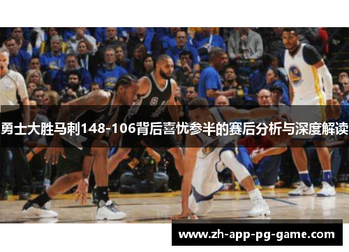 勇士大胜马刺148-106背后喜忧参半的赛后分析与深度解读
