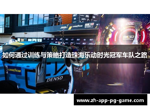 如何通过训练与策略打造珠海乐动时光冠军车队之路