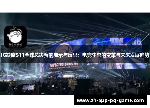 IG缺席S11全球总决赛的启示与反思：电竞生态的变革与未来发展趋势