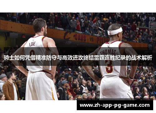 骑士如何凭借精准防守与高效进攻终结雷霆连胜纪录的战术解析