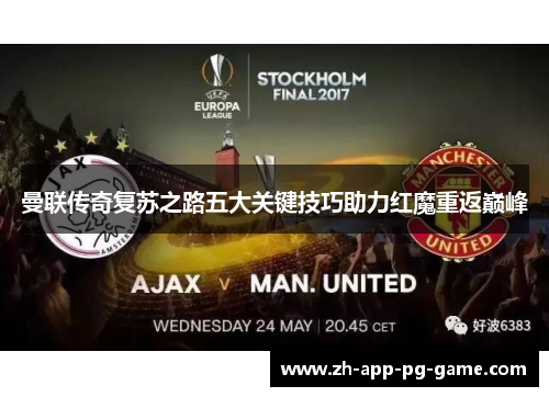 曼联传奇复苏之路五大关键技巧助力红魔重返巅峰 曼联传奇复苏之路五大关键技巧助力红魔重返巅峰