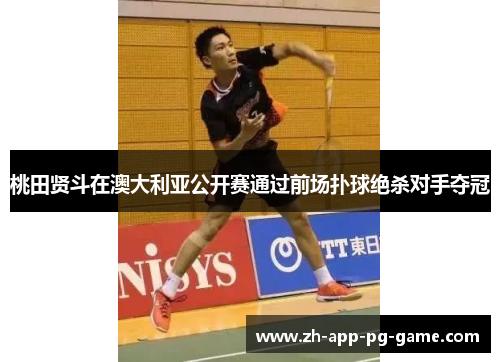 桃田贤斗在澳大利亚公开赛通过前场扑球绝杀对手夺冠