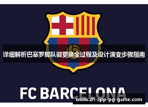 详细解析巴塞罗那队徽更换全过程及设计演变步骤指南 详细解析巴塞罗那队徽更换全过程及设计演变步骤指南