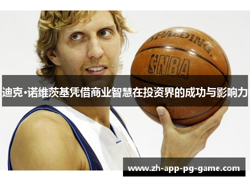 迪克·诺维茨基凭借商业智慧在投资界的成功与影响力 迪克·诺维茨基凭借商业智慧在投资界的成功与影响力